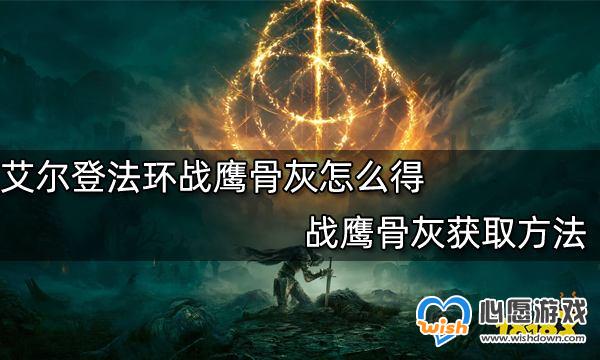 艾尔登法环战鹰骨灰怎么得-艾尔登法环战鹰骨灰获取方法