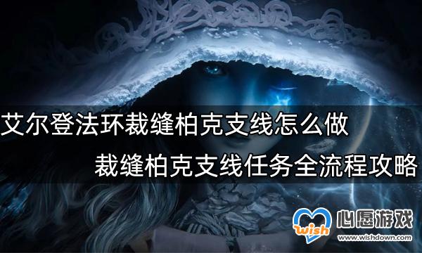 艾尔登法环裁缝柏克支线怎么做-艾尔登法环裁缝柏克支线任