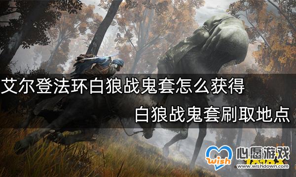 艾尔登法环白狼战鬼套怎么获得-艾尔登法环白狼战鬼套刷取