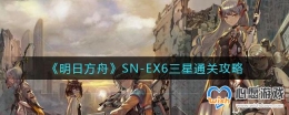 明日方舟SN-EX6三星通关攻略