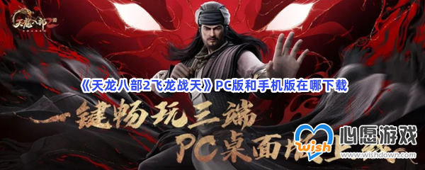 《天龙八部2飞龙战天》PC版和手机版在哪下载 《天龙八部2飞龙战天》PC版和手机版在哪下载