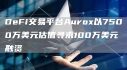 DeFiƽ̨Aurox7500ԪֵѰ100Ԫ