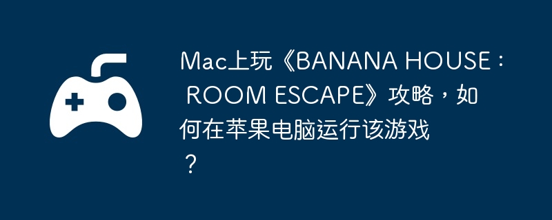 Mac桶BANANA HOUSE : ROOM ESCAPEԣƻиϷ