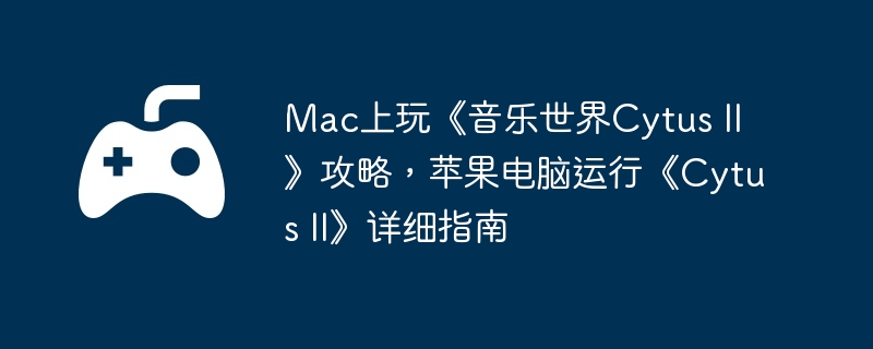 Mac桶Cytus IIԣƻСCytus IIϸָ