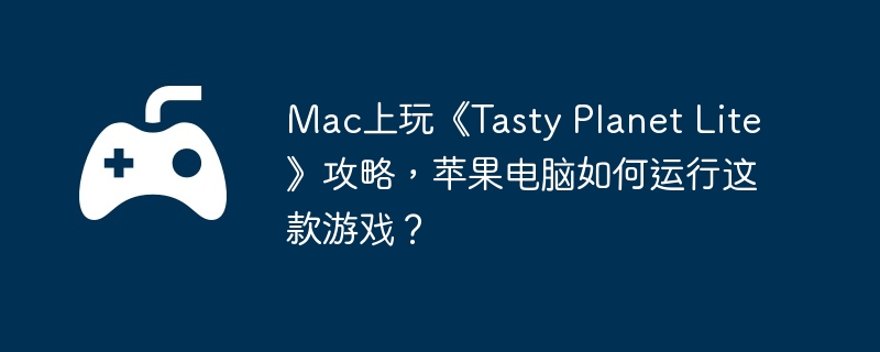 Mac桶Tasty Planet LiteԣƻϷ