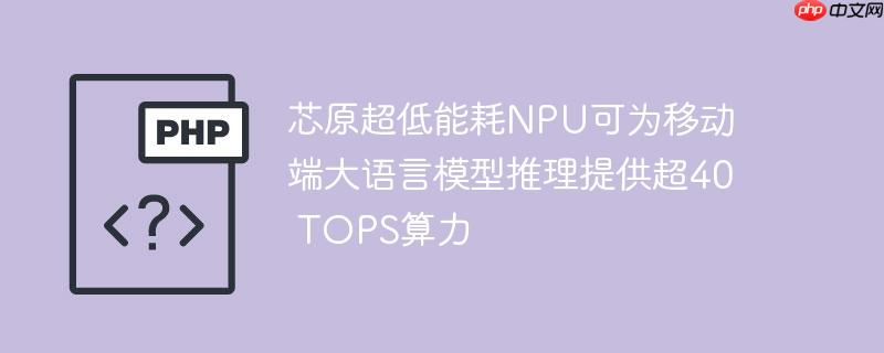оԭܺNPUΪƶ˴ģṩ40 TOPS