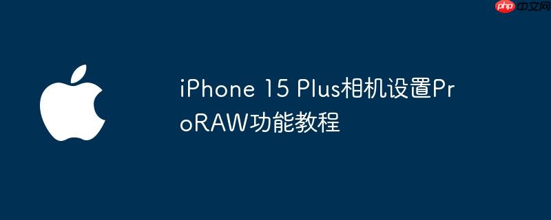 iPhone 15 PlusProRAW̳ܽ