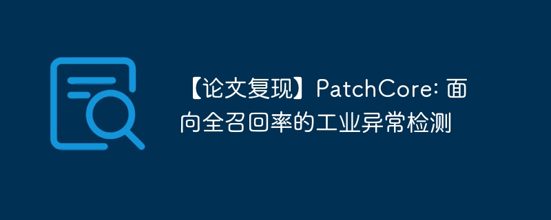 ĸ֡PatchCore: ȫٻʵĹҵ쳣