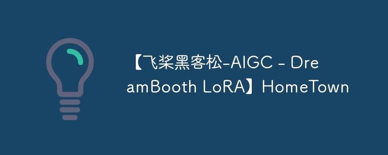 ɽڿ-AIGC - DreamBooth LoRAHomeTown