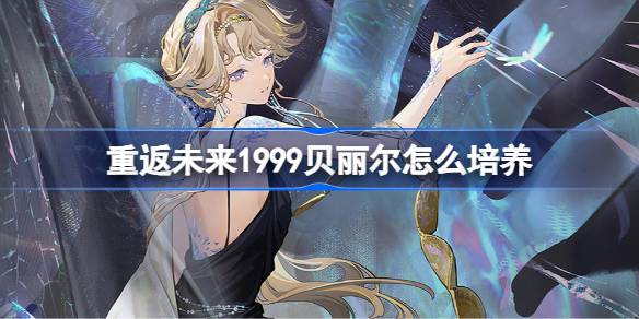 重返未来1999贝丽尔怎么培养