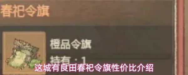 这城有良田春祀令旗性怎么样 这城有良田春祀令旗性价比介绍_wishdown.com 这城有良田春祀令旗性怎么样 这城有良田春祀令旗性价比介绍_wishdown.com