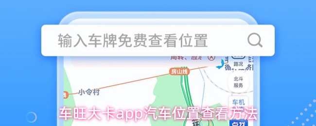 车旺大卡app怎么查看汽车位置-汽车位置查看方法_wishdown.com 车旺大卡app汽车位置查看方法