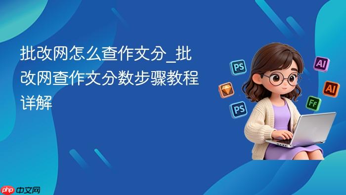 批改网怎么查作文分_批改网查作文分数步骤教程详解