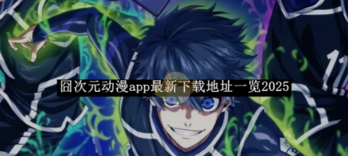 囧次元动漫app最新下载地址全攻略_wishdown.com 囧次元动漫app最新下载地址图片 - 2025年官方入口介绍