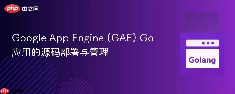 Google App Engine (GAE) Go Ӧ�õ�Դ�벿�������