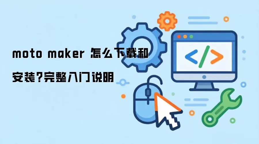 moto maker ��ô���غͰ�װ����������˵��