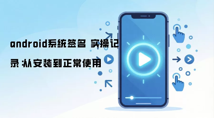 androidϵͳǩ�� ʵ�ټ�¼���Ӱ�װ������ʹ��