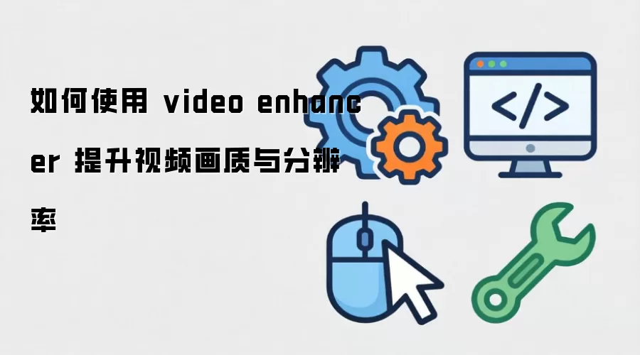 ���ʹ�� video enhancer ������Ƶ������ֱ���
