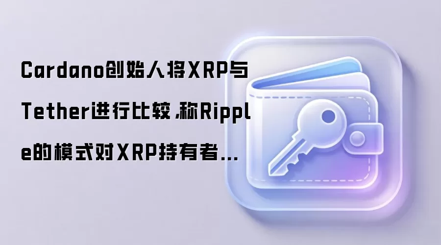 Cardano��ʼ�˽�XRP��Tether���бȽϣ���Ripple��ģʽ��XRP������û���κκô���