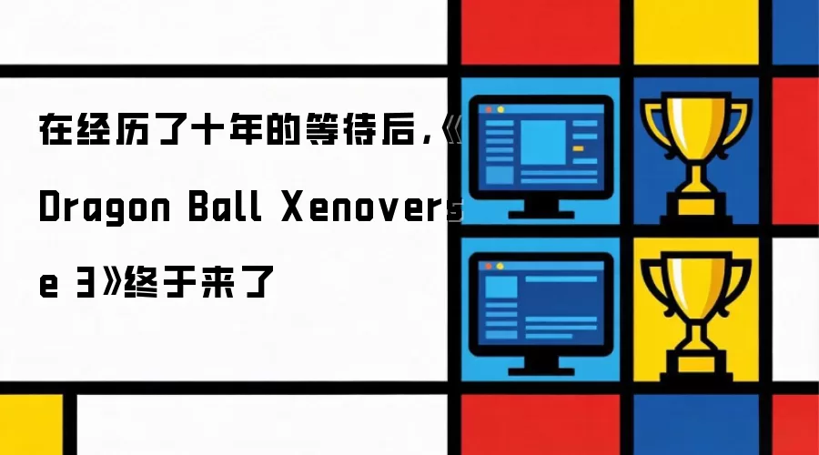 �ھ�����ʮ��ĵȴ��󣬡�Dragon Ball Xenoverse 3����������