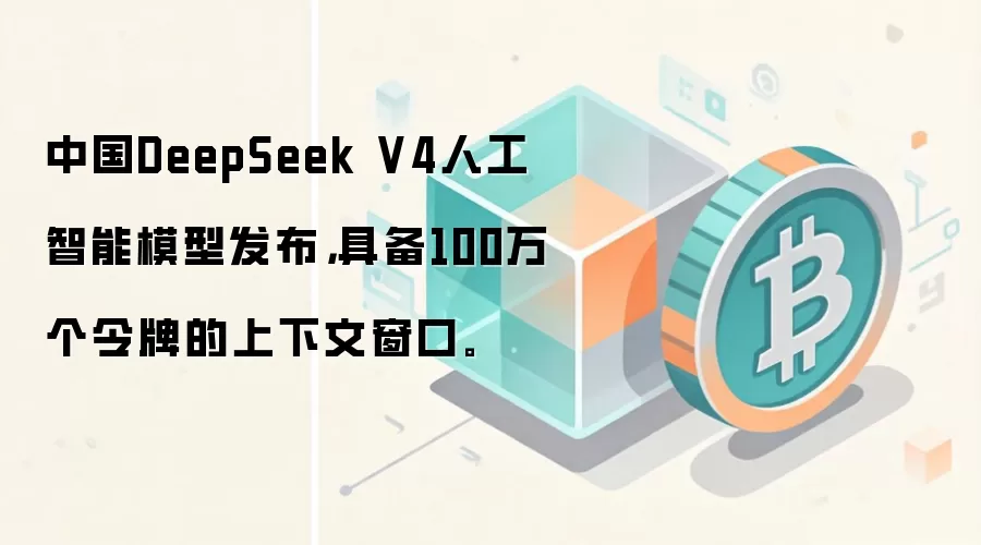 �й�DeepSeek V4�˹�����ģ�ͷ������߱�100������Ƶ������Ĵ��ڡ�