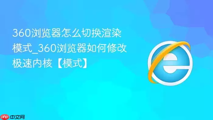 360�������ô�л���Ⱦģʽ_360���������޸ļ����ںˡ�ģʽ��