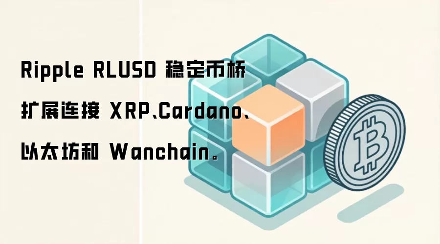 Ripple RLUSD �ȶ�������չ���� XRP��Cardano����̫���� Wanchain��