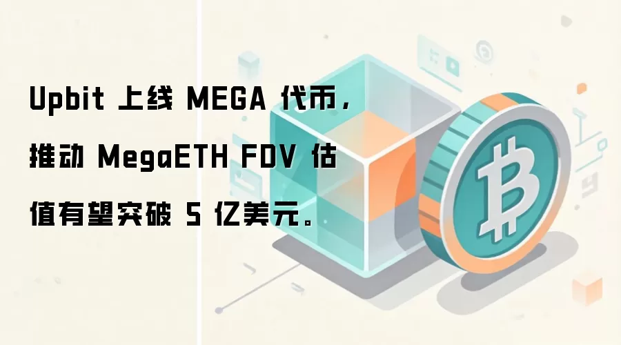 Upbit ���� MEGA ���ң��ƶ� MegaETH FDV ��ֵ����ͻ�� 5 ����Ԫ��