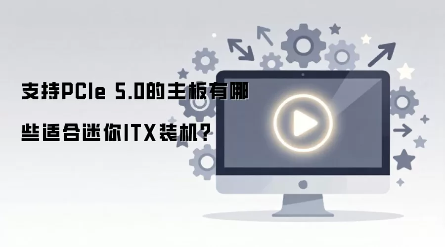 ֧��PCIe 5.0����������Щ�ʺ�����ITXװ����