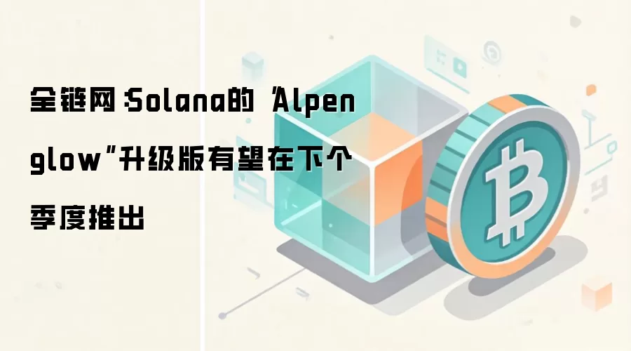 ȫ������Solana�ġ�Alpenglow���������������¸������Ƴ�