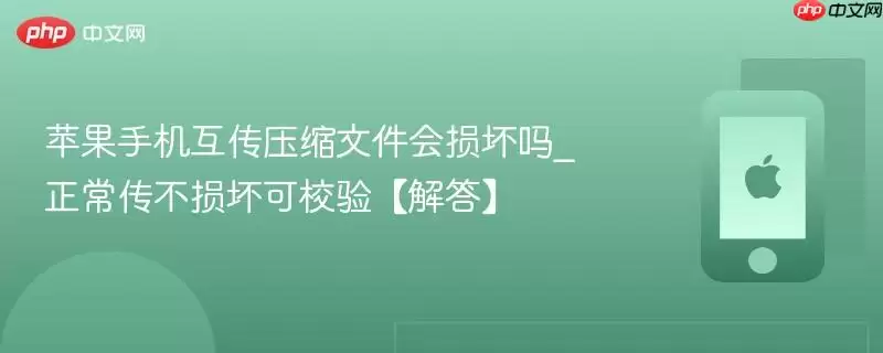 苹果手机互传压缩文件会损坏吗_正常传不损坏可校验【解答】_wishdown.com 苹果手机互传压缩文件会损坏吗_正常传不损坏可校验【解答】