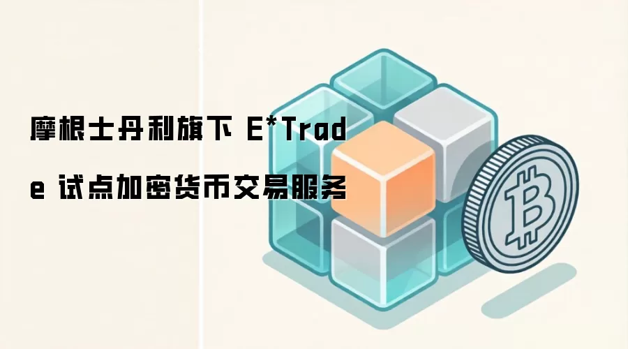 Ħ��ʿ����E*Trade�Ե���ܽ��ף���ͳ���ھ�ͷ���ֱ��ر���DeFi