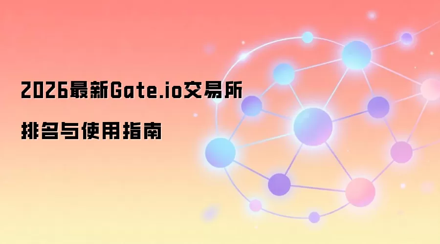 2026��Gate.io������������������ȫ������ʹ�ý̳�