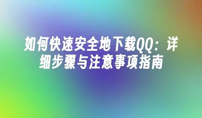 QQ�ٷ����ذ�װ�̳̰�ȫ�����볣���������