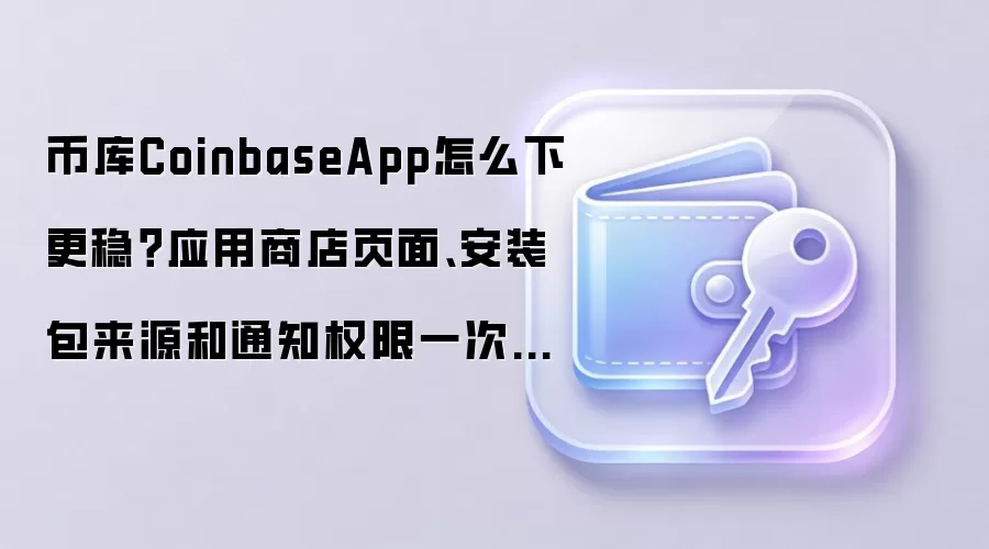 Coinbase App��ȫ����ָ�ϣ��ٷ��̵ꡢ��װ����֤��Ȩ���������