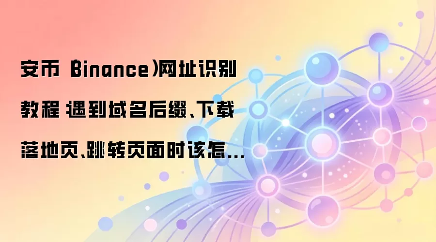 ���ҹ�����ַ���ʶ��̳̣���ΰ�ȫ����Binance������������վ