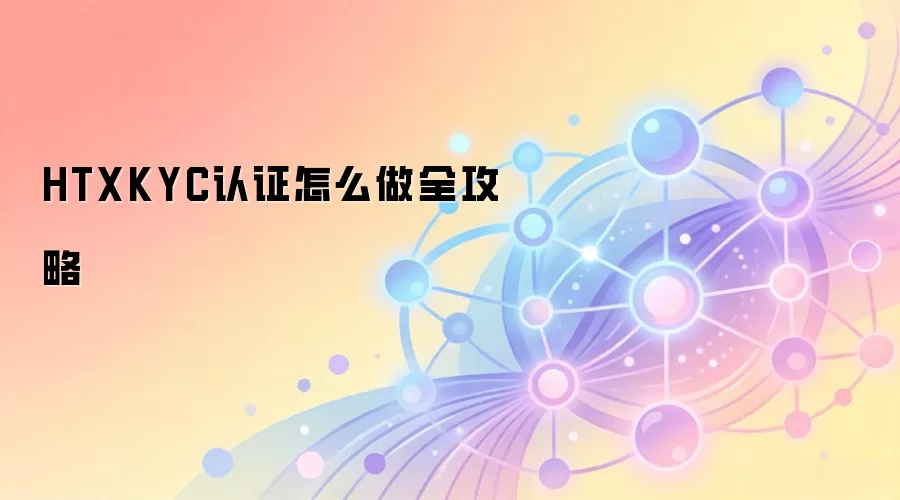 HTX������KYC��֤�����̳̣�һ��������������������֤