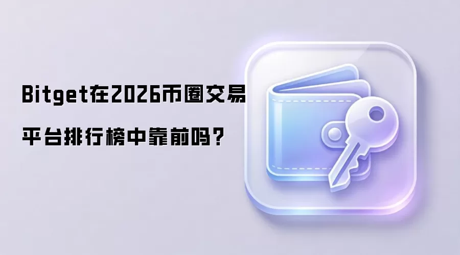 Bitget�ܷ��Ⱦ�2026����ܻ��ҽ��������а�ǰ�У�
