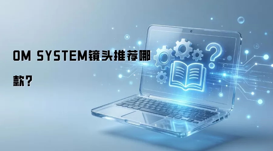 OM SYSTEM�����ͷѡ��ָ�����ͺ��Ƽ�
