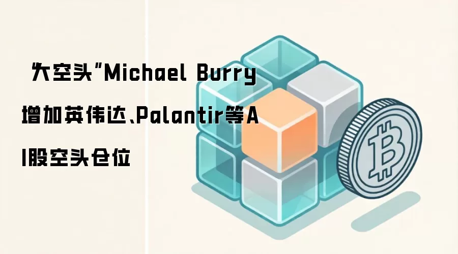 �����ͷ��Michael Burry��������Ӣΰ����Palantir��AI�ɿ�ͷ��λ��������ע