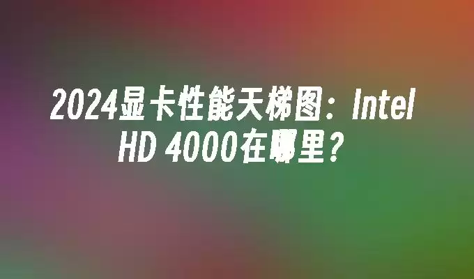 2026���Կ���������ͼ Intel HD 4000�Կ�����λ�ý���