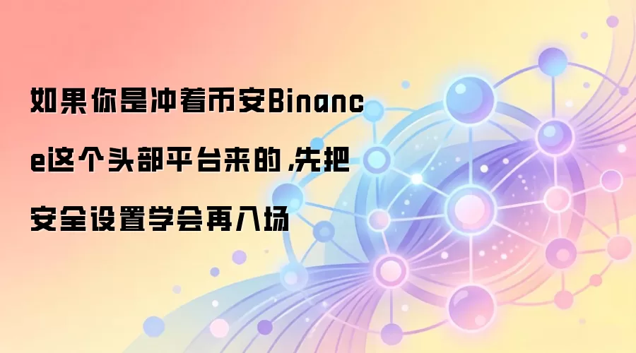 �Ұ�Binance���ֱ�ѧ����ȫ����ȫ���ԣ��볡ǰ�������ʲ�����