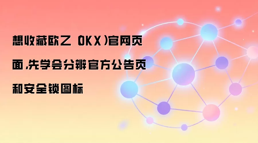OKX������ȫָ�ϣ����ʶ��ٷ�����ҳ�밲ȫ��ͼ���ƭ