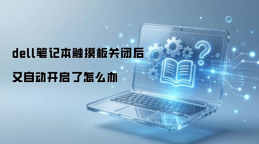 戴尔笔记本触摸板关闭后自动重启的解决方法_wishdown.com dell笔记本触摸板关闭后又自动开启了怎么办