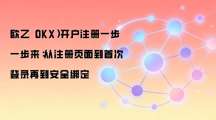 OKX���������ֿ���ע��̳̣���ע�ᵽ��ȫ��������ָ��