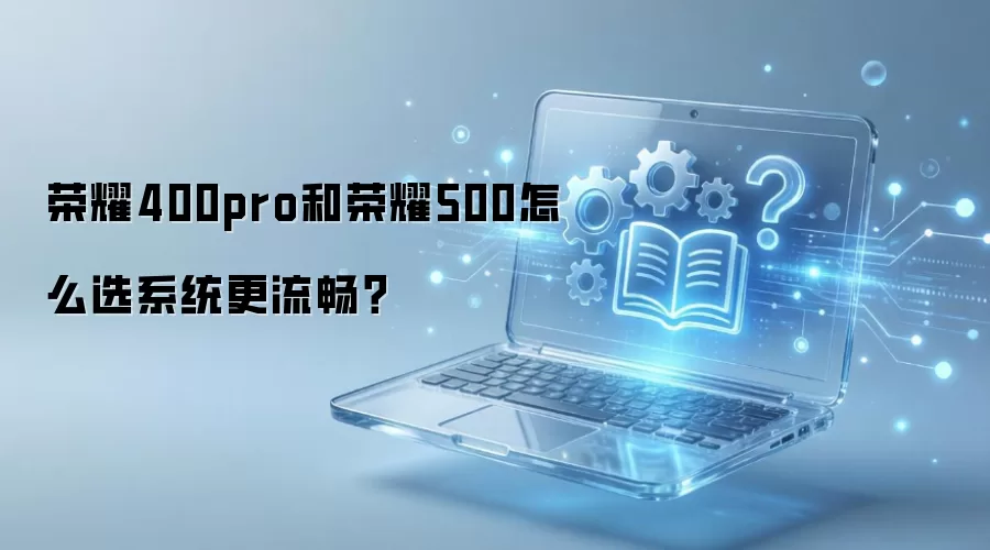 ��ҫ400pro����ҫ500ϵͳ�����ȶԱ���ѡ��ָ��
