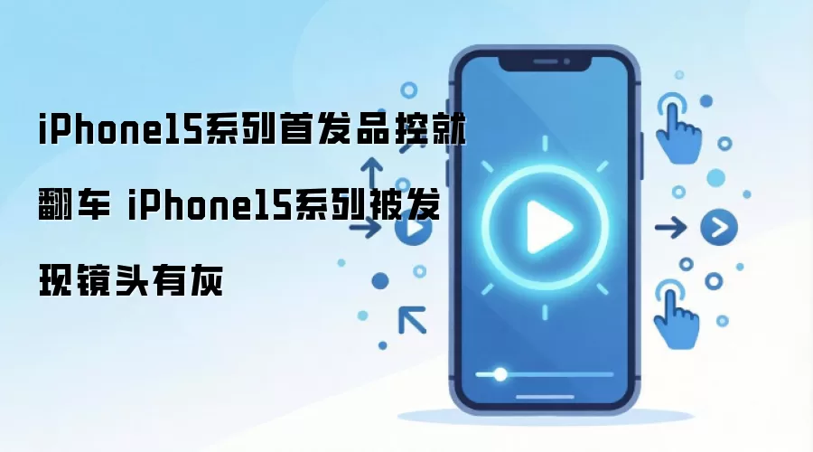 iPhone15��ͷ��������Ƶ�� �����û�Ʒ�ط���ʵ��