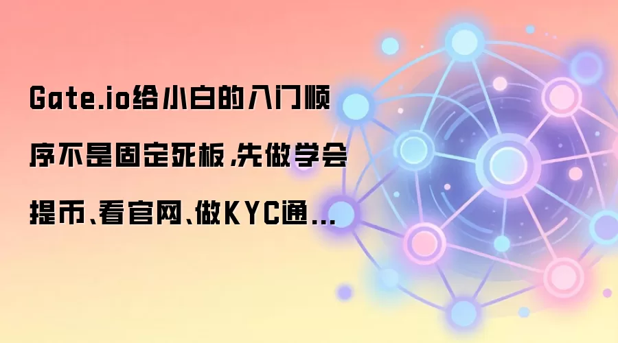 Gate.io��������ָ�ϣ���ѧ��ҡ�����������KYC��֤����Ч