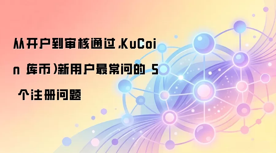 KuCoin����ң�����ע��ָ�ϣ��������5�󳣼����������ͨ������