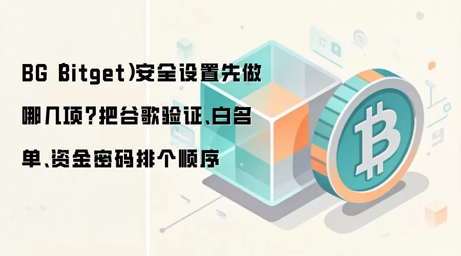 Bitget��ȫ���������ߣ����Ȱ󶨹ȸ���֤�������ʽ������������